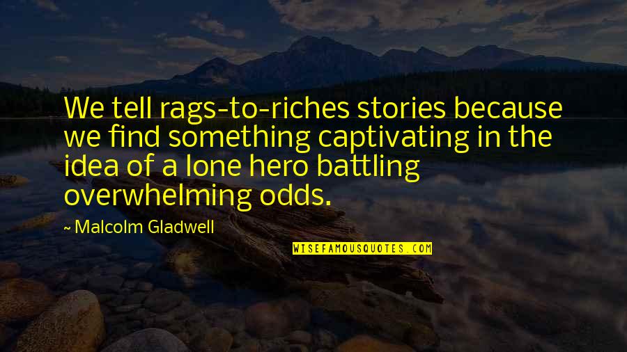 Rags Quotes By Malcolm Gladwell: We tell rags-to-riches stories because we find something Rags Quotes By Malcolm Gladwell: We tell rags-to-riches stories because we find something