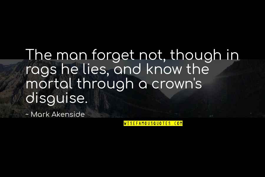 Rags Quotes By Mark Akenside: The man forget not, though in rags he Rags Quotes By Mark Akenside: The man forget not, though in rags he