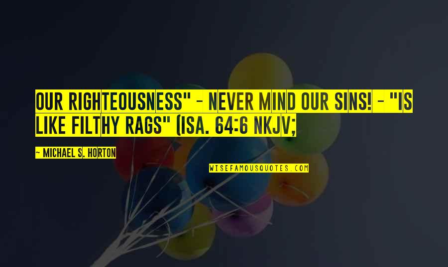Rags Quotes By Michael S. Horton: Our righteousness" - never mind our sins! - Rags Quotes By Michael S. Horton: Our righteousness" - never mind our sins! -