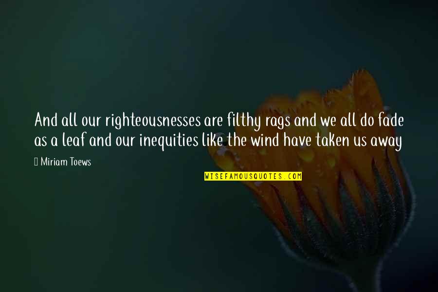 Rags Quotes By Miriam Toews: And all our righteousnesses are filthy rags and Rags Quotes By Miriam Toews: And all our righteousnesses are filthy rags and