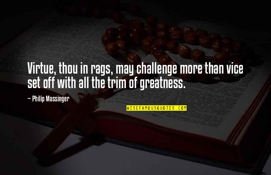 Rags Quotes By Philip Massinger: Virtue, thou in rags, may challenge more than Rags Quotes By Philip Massinger: Virtue, thou in rags, may challenge more than