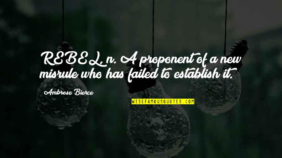 Rags To Riches Quote Quotes By Ambrose Bierce: REBEL, n. A proponent of a new misrule
