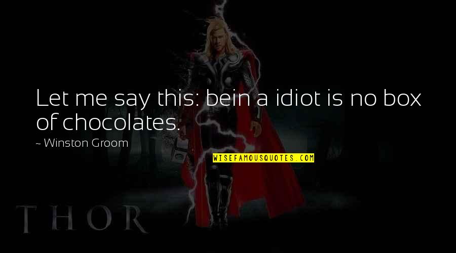 Rags To Riches Quote Quotes By Winston Groom: Let me say this: bein a idiot is