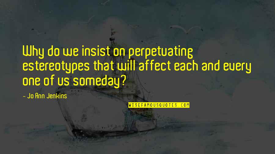 Ragtime Emma Goldman Quotes By Jo Ann Jenkins: Why do we insist on perpetuating estereotypes that Ragtime Emma Goldman Quotes By Jo Ann Jenkins: Why do we insist on perpetuating estereotypes that