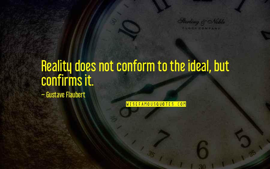 Ragtop Quotes By Gustave Flaubert: Reality does not conform to the ideal, but