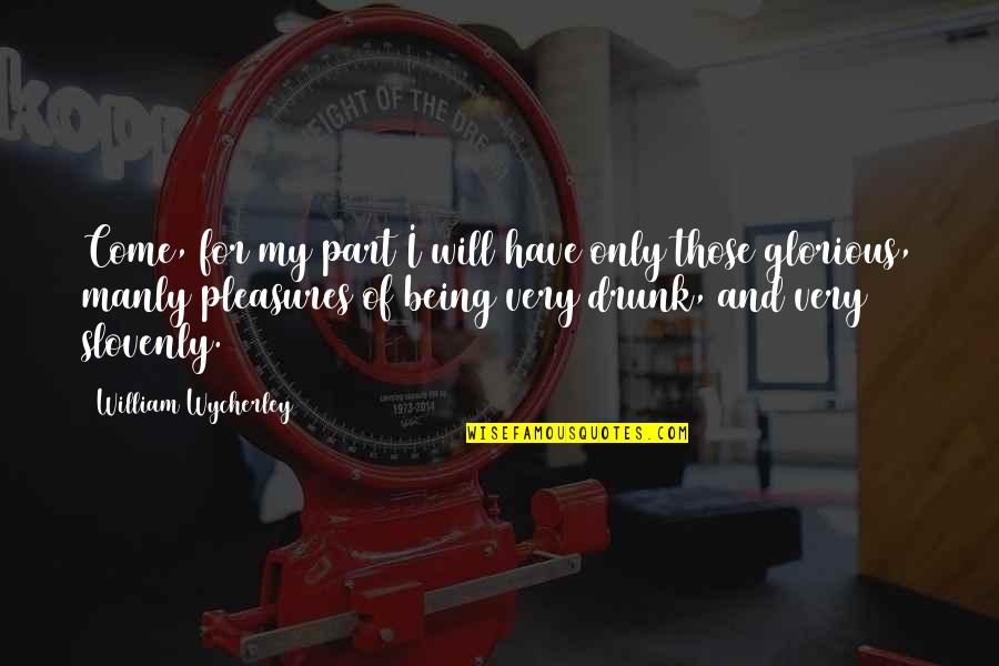 Ragu Ragu Quotes By William Wycherley: Come, for my part I will have only