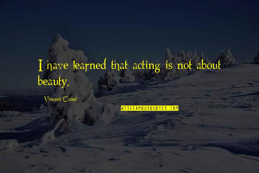 Raguel Archangel Quotes By Vincent Cassel: I have learned that acting is not about Raguel Archangel Quotes By Vincent Cassel: I have learned that acting is not about