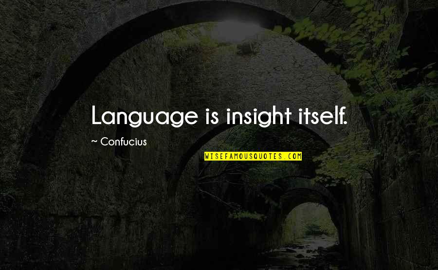 Raguel Pronunciation Quotes By Confucius: Language is insight itself.