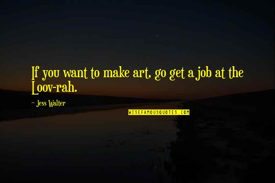 Rah Quotes By Jess Walter: If you want to make art, go get