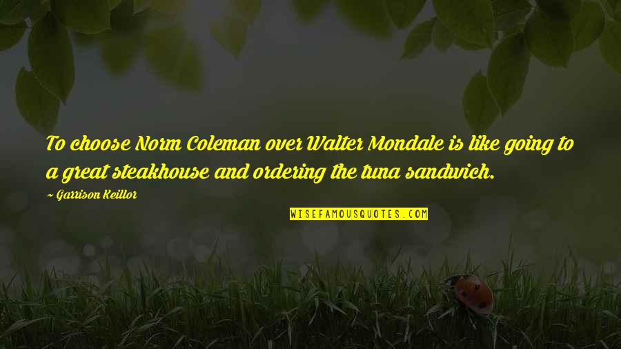 Rahadlakum Quotes By Garrison Keillor: To choose Norm Coleman over Walter Mondale is Rahadlakum Quotes By Garrison Keillor: To choose Norm Coleman over Walter Mondale is