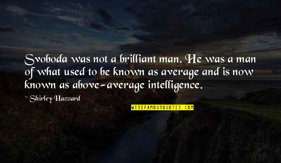 Rahaga 2005 Quotes By Shirley Hazzard: Svoboda was not a brilliant man. He was Rahaga 2005 Quotes By Shirley Hazzard: Svoboda was not a brilliant man. He was