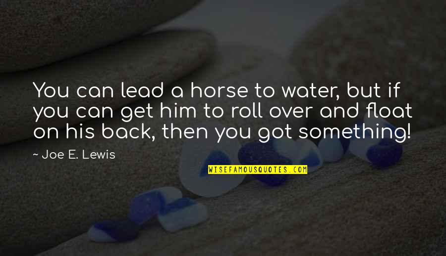 Rahaga Pheasant Quotes By Joe E. Lewis: You can lead a horse to water, but Rahaga Pheasant Quotes By Joe E. Lewis: You can lead a horse to water, but