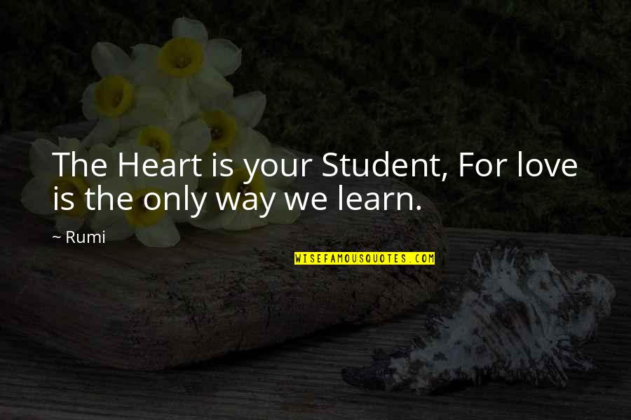 Rahajeng Kuningan Quotes By Rumi: The Heart is your Student, For love is