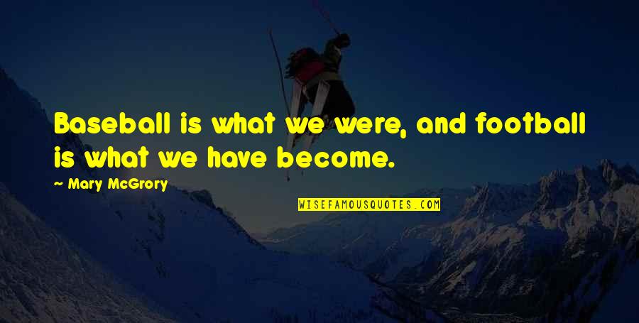 Rahallah Quotes By Mary McGrory: Baseball is what we were, and football is