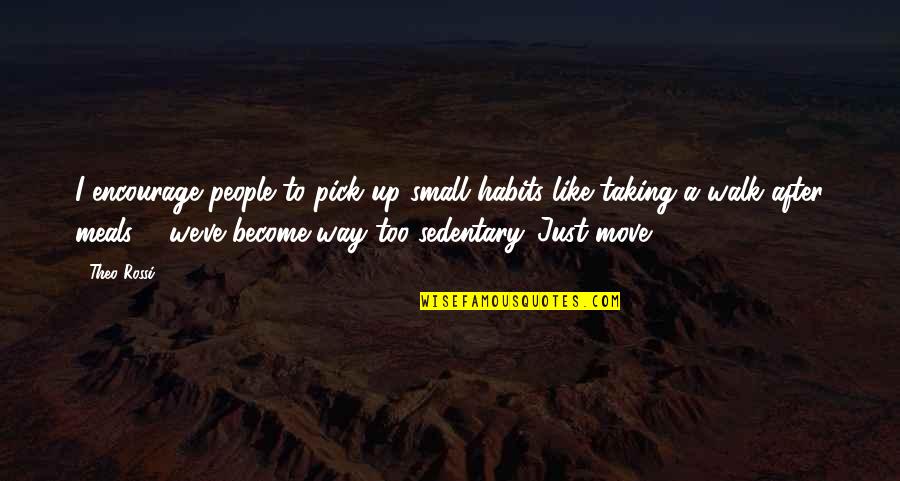 Rahallah Quotes By Theo Rossi: I encourage people to pick up small habits