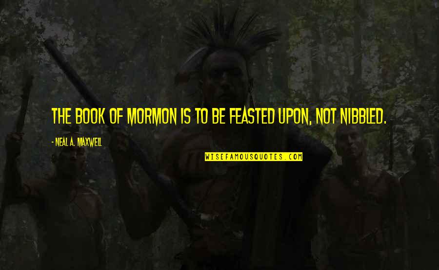 Rahamim Churi Quotes By Neal A. Maxwell: The Book of Mormon is to be feasted Rahamim Churi Quotes By Neal A. Maxwell: The Book of Mormon is to be feasted