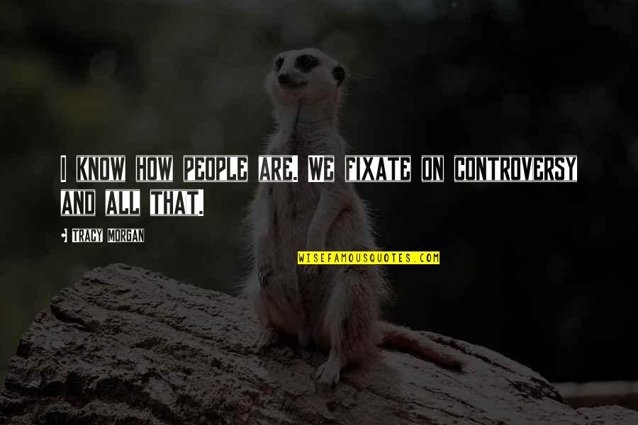 Rahamim Churi Quotes By Tracy Morgan: I know how people are. We fixate on