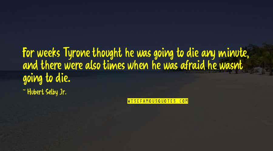Rahata Pin Quotes By Hubert Selby Jr.: For weeks Tyrone thought he was going to Rahata Pin Quotes By Hubert Selby Jr.: For weeks Tyrone thought he was going to