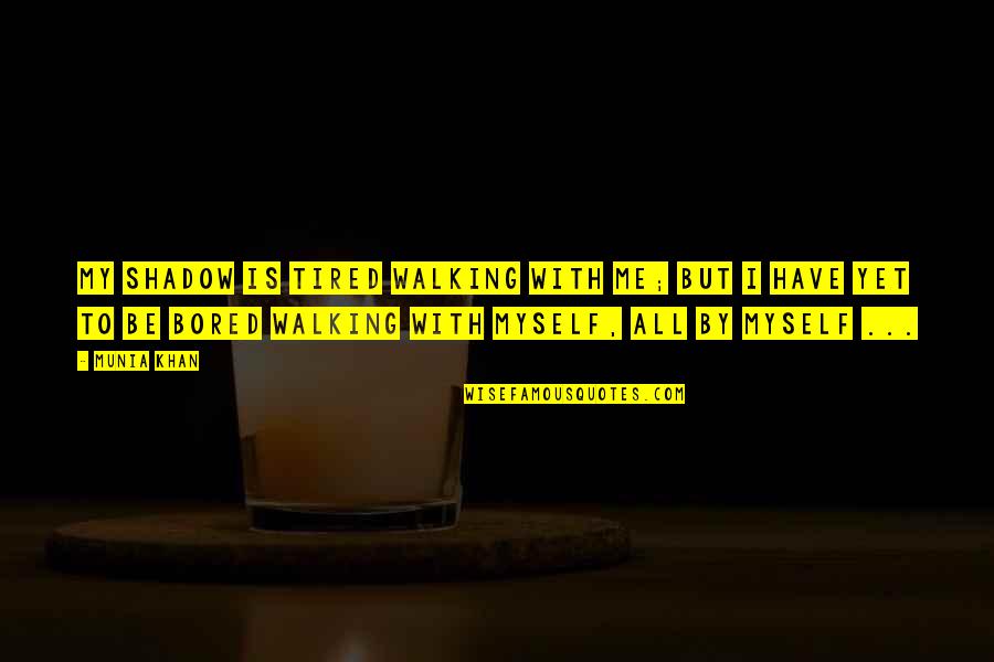 Rahata Pin Quotes By Munia Khan: My shadow is tired walking with me; but Rahata Pin Quotes By Munia Khan: My shadow is tired walking with me; but