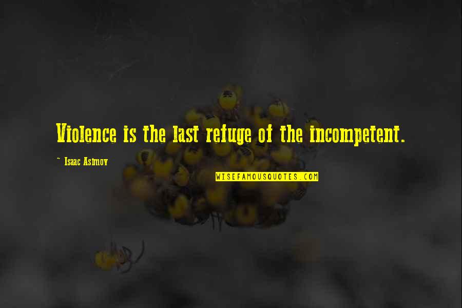Rahayu Mahzam Quotes By Isaac Asimov: Violence is the last refuge of the incompetent. Rahayu Mahzam Quotes By Isaac Asimov: Violence is the last refuge of the incompetent.