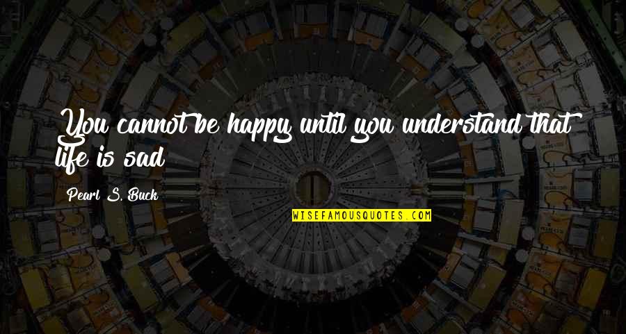 Rahayu Mahzam Quotes By Pearl S. Buck: You cannot be happy until you understand that Rahayu Mahzam Quotes By Pearl S. Buck: You cannot be happy until you understand that
