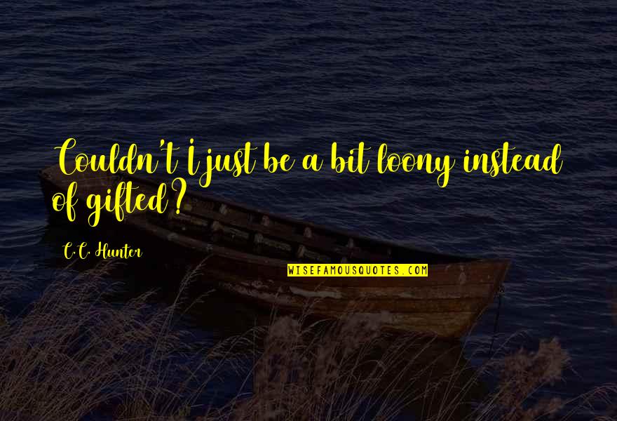 Rahayu Nurmaida Quotes By C.C. Hunter: Couldn't I just be a bit loony instead Rahayu Nurmaida Quotes By C.C. Hunter: Couldn't I just be a bit loony instead