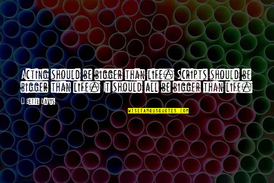Rahayu Supanggah Quotes By Bette Davis: Acting should be bigger than life. Scripts should Rahayu Supanggah Quotes By Bette Davis: Acting should be bigger than life. Scripts should