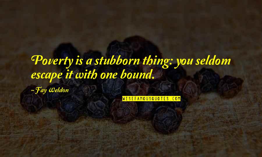 Rahe Hidayat Quotes By Fay Weldon: Poverty is a stubborn thing: you seldom escape