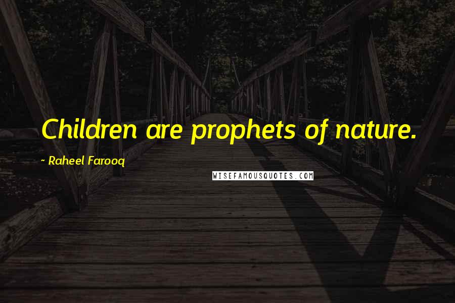 Raheel Farooq quotes: Children are prophets of nature.