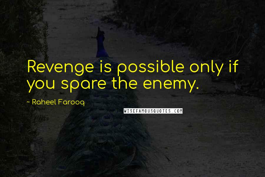 Raheel Farooq quotes: Revenge is possible only if you spare the enemy.