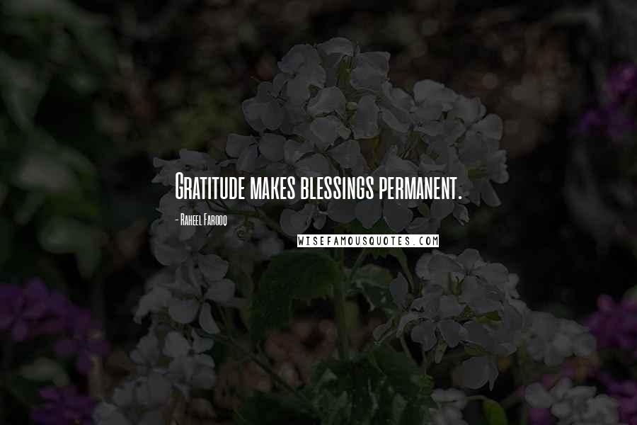 Raheel Farooq quotes: Gratitude makes blessings permanent.