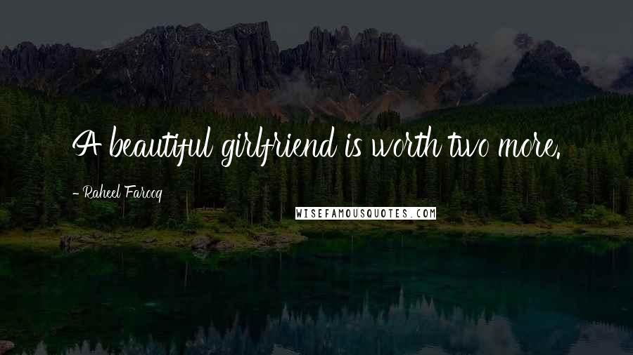Raheel Farooq quotes: A beautiful girlfriend is worth two more.