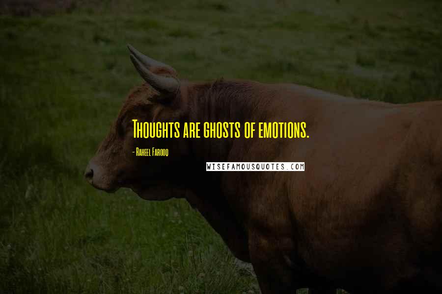 Raheel Farooq quotes: Thoughts are ghosts of emotions.