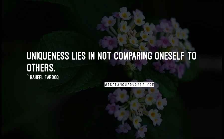 Raheel Farooq quotes: Uniqueness lies in not comparing oneself to others.