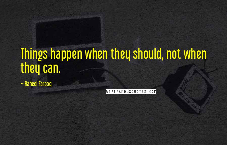 Raheel Farooq quotes: Things happen when they should, not when they can.