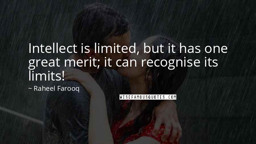 Raheel Farooq quotes: Intellect is limited, but it has one great merit; it can recognise its limits!