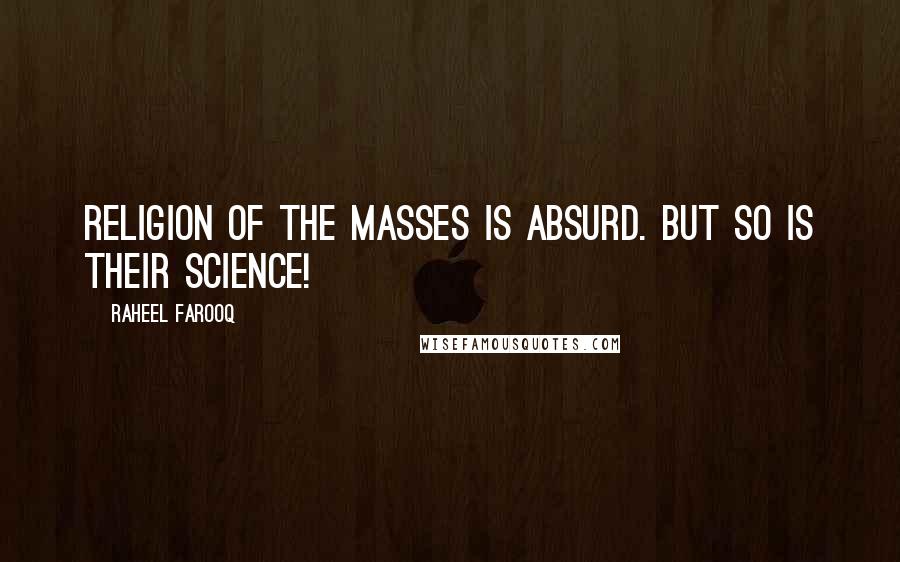 Raheel Farooq quotes: Religion of the masses is absurd. But so is their science!