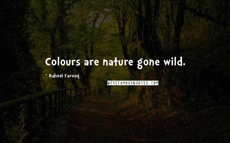 Raheel Farooq quotes: Colours are nature gone wild.