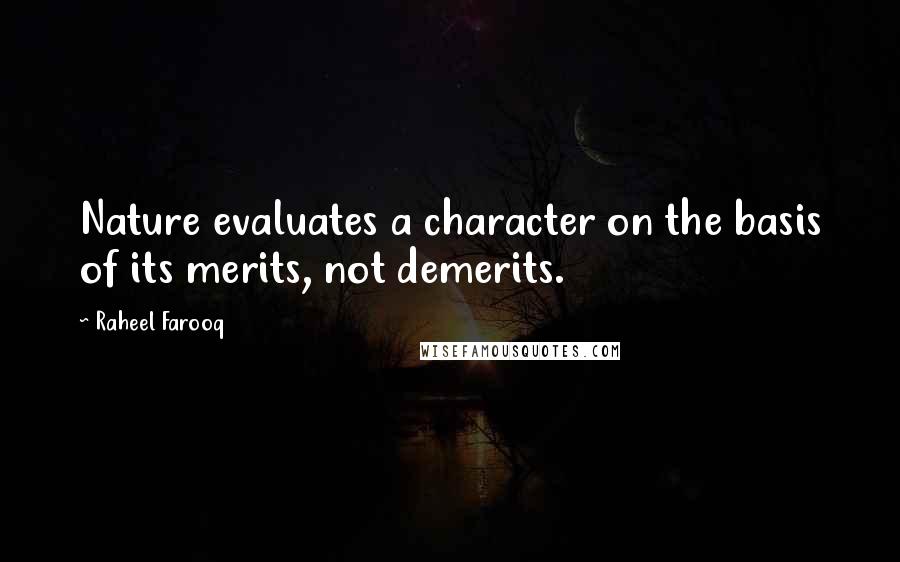 Raheel Farooq quotes: Nature evaluates a character on the basis of its merits, not demerits.