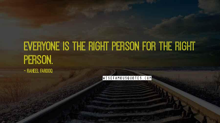 Raheel Farooq quotes: Everyone is the right person for the right person.