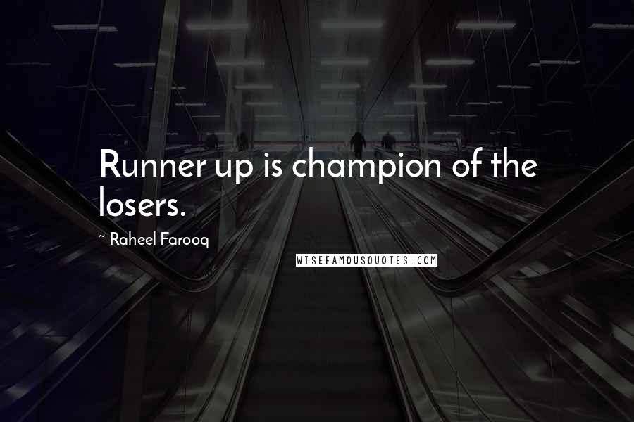 Raheel Farooq quotes: Runner up is champion of the losers.