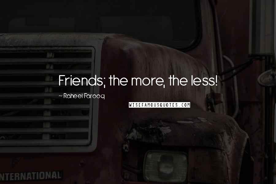 Raheel Farooq quotes: Friends; the more, the less!
