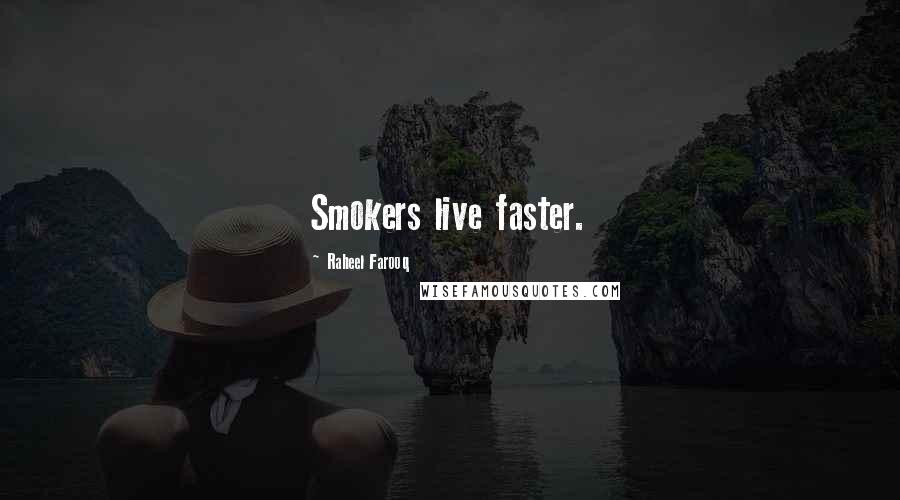 Raheel Farooq quotes: Smokers live faster.