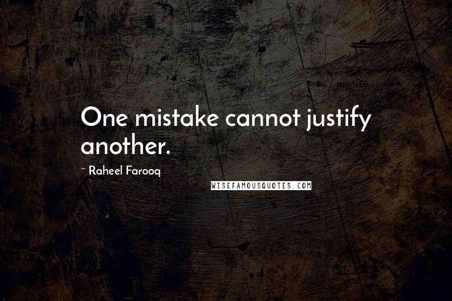 Raheel Farooq quotes: One mistake cannot justify another.