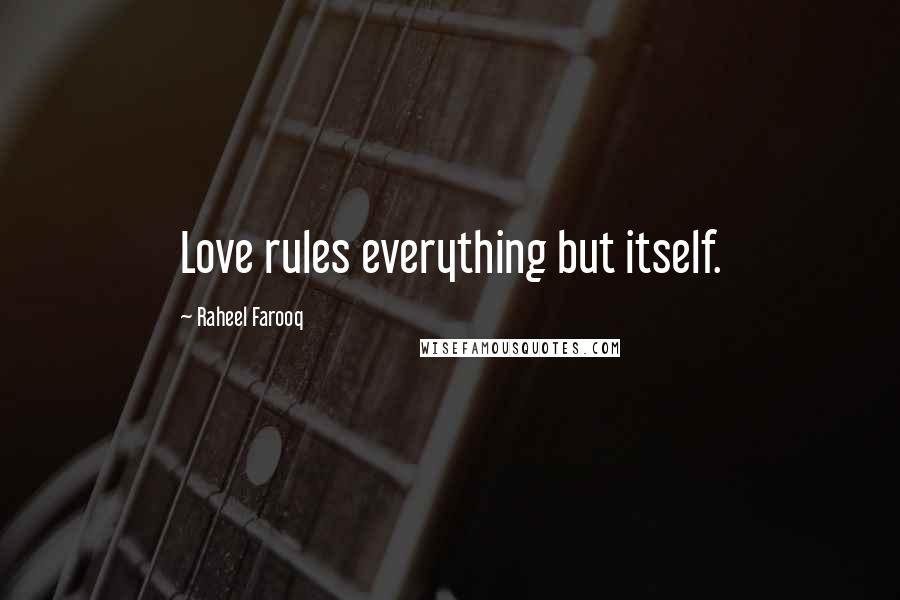 Raheel Farooq quotes: Love rules everything but itself.