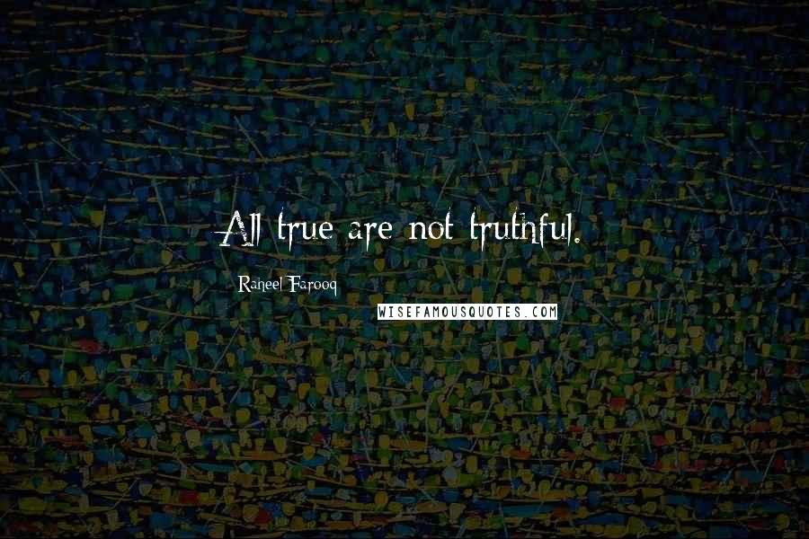 Raheel Farooq quotes: All true are not truthful.