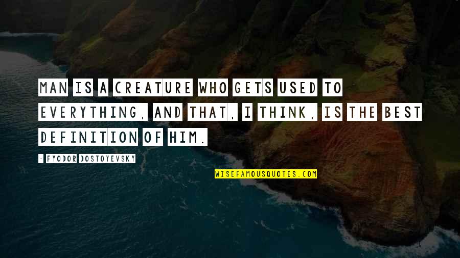 Raheel Sharif Quotes By Fyodor Dostoyevsky: Man is a creature who gets used to Raheel Sharif Quotes By Fyodor Dostoyevsky: Man is a creature who gets used to