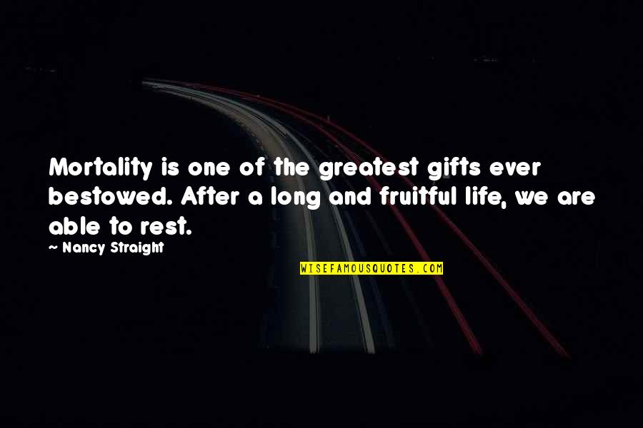 Raheel Sharif Quotes By Nancy Straight: Mortality is one of the greatest gifts ever