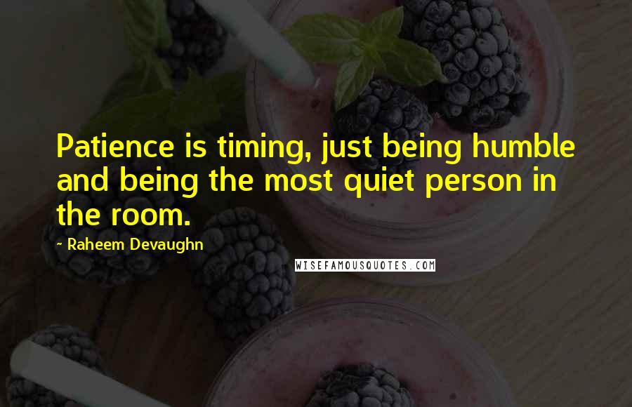 Raheem Devaughn quotes: Patience is timing, just being humble and being the most quiet person in the room.