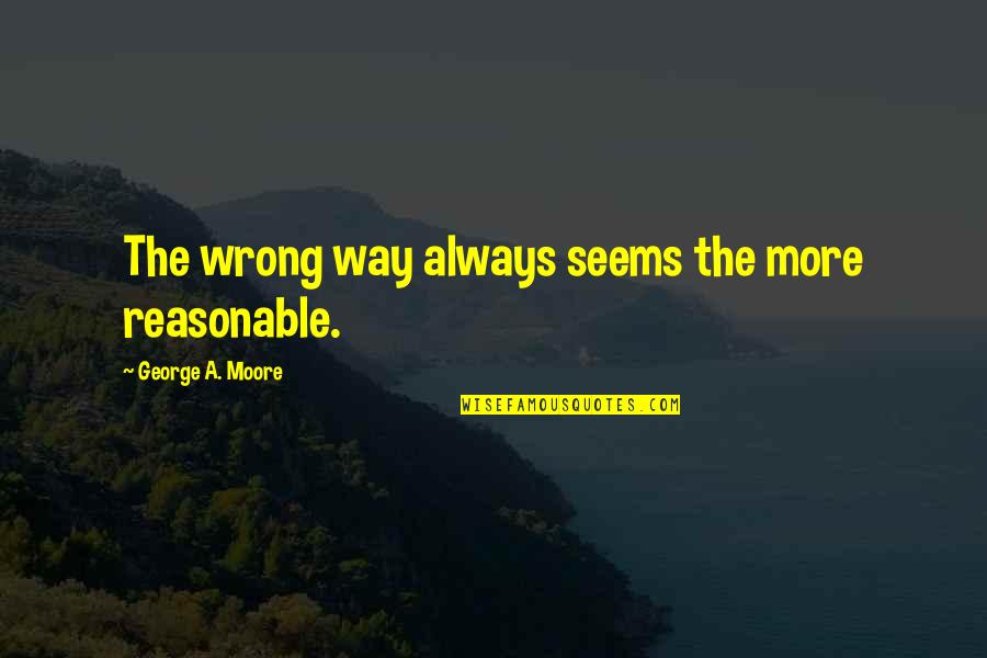 Raheem Sterling Agent Quotes By George A. Moore: The wrong way always seems the more reasonable. Raheem Sterling Agent Quotes By George A. Moore: The wrong way always seems the more reasonable.